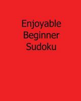 Enjoyable Beginner Sudoku: Fun, Large Print Sudoku Puzzles 1482551918 Book Cover