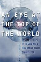 An Eye at the Top of the World: The Terrifying Legacy of the Cold War's Most Daring C.I.A. Operation 1560258454 Book Cover