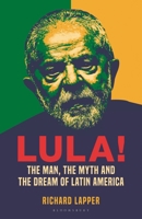 Lula!: The Rise, Fall and Resurrection of Latin America's Messiah 1399413589 Book Cover