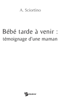 Bébé tarde à venir : témoignage d'une maman (French Edition) 2748332962 Book Cover