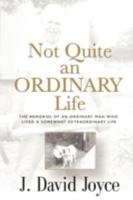 Not Quite an Ordinary Life: The Memories Of An Ordinary Man Who Lived A Somewhat Extraordinary Life 144011918X Book Cover