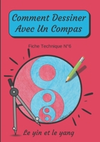 Comment Dessiner Avec Un Compas Fiche Technique N°6 Le yin et le yang: Apprendre à Dessiner Pour Enfants de 6 ans | Dessin Au Compas (Comment Dessiner ... : méthode étape par étape) B08LG7YS3V Book Cover