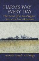 Harm's Way—Every Day: The Book of a Destroyer (Tin Can) at Okinawa 1424100313 Book Cover