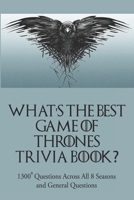 What's the Best Game of Thrones Trivia Book: 1300+ Questions Across All 8 Seasons and General Questions B086L71KQY Book Cover