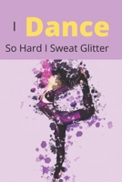 I Dance So Hard I Sweat Glitter: Novelty Line Notebook / Journal / Composition College Ruled Line In Perfect Gift Item (6 x 9 inches) For Dance Lovers And For Dancers. 1709879238 Book Cover