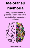 Mejorar su memoria: Una guía para aumentar el poder del cerebro mediante el uso de técnicas avanzadas y métodos 1986594017 Book Cover