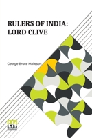 Rulers Of India: Lord Clive: Edited By Sir William Wilson Hunter 9361386530 Book Cover