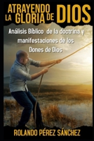 Atrayendo la Gloria de Dios: Análisis bíblico de la doctrina y manifestaciones de los Dones de Dios (Biblia y Teología) B08Y3LFLHP Book Cover