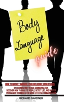 Body Language Guide: How to quickly improve your influence upon others by learning non-verbal communication. Discover how to analyze people, detect lies, and master persuasion techniques for more effe 1802735046 Book Cover