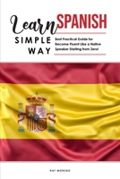 Learn Spanish Simple Way: Best Practical Guide for Become Fluent Like a Native Speaker Starting from Zero! 1801838550 Book Cover