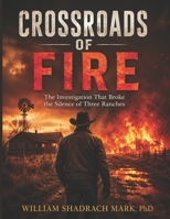 CROSSROADS OF FIRE: The Investigation That Broke the Silence of Three Ranches (Thriller,Suspense,and Mystery Novel) B0H2WFPYCJ Book Cover