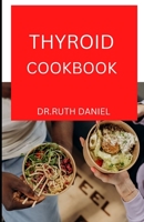 The Thyroid Cookbook: Find inspiration and easy recipes to protect your thyroid and heal your gut B0BGNXTH5X Book Cover