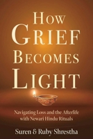 How Grief Becomes Light: Navigating Loss and the Afterlife with Newari Hindu Rituals 1591813778 Book Cover