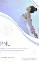 Pnl: La guida alla programmazione neuro linguistica per raggiungere i propri obiettivi, il successo personale e professiona B08DSS84HF Book Cover