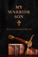 My Warrior Son: Battle Letters for Life 1790445493 Book Cover