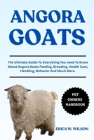 ANGORA GOATS: The Ultimate Guide To Everything You need To Know About Angora Goats Feeding, Breeding, Health Care, Handling, Behavior And Much More. B0F8R9P65P Book Cover