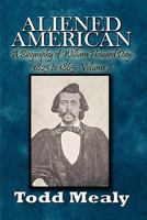Aliened American: A Biography of William Howard Day: 1825 to 1865: Volume I 1451213549 Book Cover