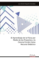 El Aprendizaje de la Física por Medio de los Proyectos y la Ciencia Ficción Como Recurso Didáctico (Spanish Edition) 1636487009 Book Cover
