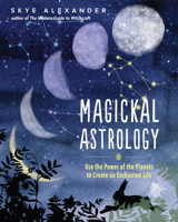 Magickal Astrology: Use the Power of the Planets to Create an Enchanted Life 1578636582 Book Cover