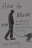 How to Move On : An Unfinished Memoir of Loss, Love, and Surviving Your Family 1550656937 Book Cover