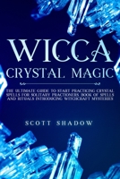 Wicca Crystal Magic: The Ultimate Guide to Start Practicing Crystal Spells for Solitary Practitioners, Book of Spells and Rituals Introducing Witchcraft Mysteries 1702308723 Book Cover