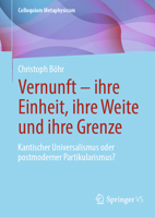 Vernunft – ihre Einheit, ihre Weite und ihre Grenze: Kantischer Universalismus oder postmoderner Partikularismus? (Colloquium Metaphysicum) (German Edition) 3658508833 Book Cover