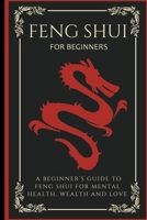 Feng Shui For Beginners: A Beginner's Guide To Feng Shui For Mental Health, Wealth And Love B0CJTBDKNF Book Cover