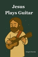 Jesus Plays Guitar B0FGYC45RX Book Cover