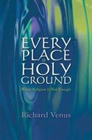 Every Place Is Holy Ground: When Religion Is Not Enough 1461104491 Book Cover