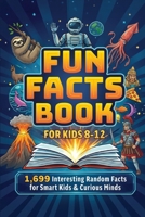 Fun Facts Book for Kids 8-12 : 1,699 Interesting Random Facts for Smart Kids & Curious Minds 1948652854 Book Cover