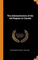 The Administration Of The Old Regime In Canada (1897) B0BQPMSVLQ Book Cover