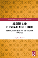 Ageism and Person-Centred Care: Rehabilitating Bias for Age-Friendly Practice 1032368357 Book Cover