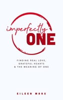Imperfectly One: Finding Real Love, Grateful Hearts & The Meaning of One 1792342160 Book Cover
