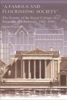 A Famous and Flourishing Society: The History of the Royal College of Surgeons of Edinburgh, 1505-2005 0748615679 Book Cover