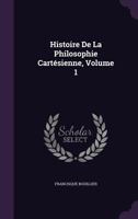 Histoire de la Philosophie Cart�sienne; Volume 1 1147038066 Book Cover