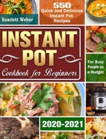 Instant Pot Cookbook for Beginners 2020-2021: 550 Quick and Delicious Instant Pot Recipes for Busy People on a Budget 1649841809 Book Cover