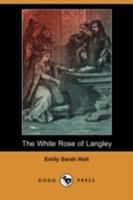 The White Rose of Langley: A Story of the Olden Time 1523426535 Book Cover