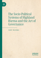 The Socio-Political Systems of Highland Burma and the Art of Governance 9819599768 Book Cover