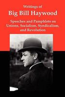 Writings of Big Bill Haywood: Speeches & Pamphlets on Unions, Socialism, Syndicalism & Revolution 1610010108 Book Cover
