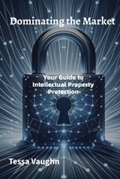 Dominating the Market: Your Guide to Intellectual Property Protection B0FP86G3P8 Book Cover