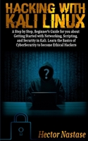 Hacking With Kali Linux: A Step by Step, Beginner's Guide to Getting Started with Networking, Scripting, and Security in Kali. Learn the Basics of CyberSecurity to become Ethical Hackers 1801472246 Book Cover