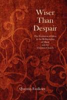 Wiser Than Despair: The Evolution of Ideas in the Relationship of Music and the Christian Church 098245824X Book Cover