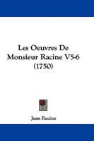 Les Oeuvres de Monsieur Racine V5-6 1104649896 Book Cover