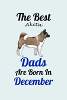 The Best Akita Dads Are Born In December: Unique Notebook Journal For Akita Owners and Lovers, Funny Birthday NoteBook Gift for Women, Men, Kids, Boys & Girls./ Great Diary Blank Lined Pages for Colle 1661832482 Book Cover