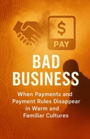 BAD BUSINESS: When Payments and Payment Rules Disappear in Warm and Familiar Cultures 1970878797 Book Cover