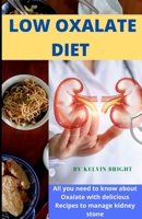 Low Oxalate Diet: All you need to know about Oxalate with delicious Recipes to manage kidney stone B09L3FLZB4 Book Cover