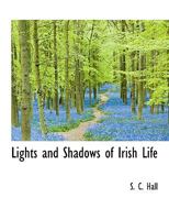 Lights and Shadows of Irish Life (Ireland, from the Act of Union, 1800, to the death of Parnell, 1891) 053041600X Book Cover