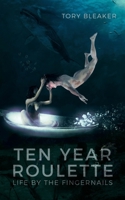 Ten Year Roulette: Life By The Fingernails 1665793597 Book Cover