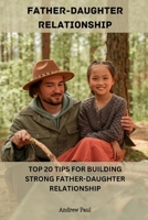 FATHER-DAUGHTER RELATIONSHIP: Top 20 Tips For Building Strong Father-daughter Relationship B0C9SC73N4 Book Cover