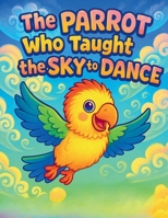 The Parrot Who Taught the Sky to Dance B0GWM2Q6QZ Book Cover
